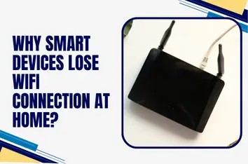 Why Smart Devices Lose WiFi Connection At Home